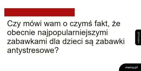 Jakie Czasy Takie Zabawki Memy Pl