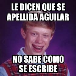 Meme Bad Luck Brian Le Dicen Que Se Apellida Aguilar No Sabe Como Se