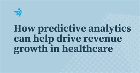 How Predictive Analytics Can Help Drive Revenue Growth In Healthcare