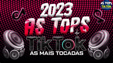 As Tops Do Tiktok 2023 Top Hits Do Tiktok E Top Brasil 2023 A