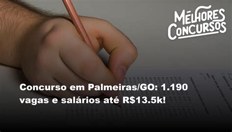 Concurso em Palmeiras GO 1 190 vagas e salários até R 13 5k