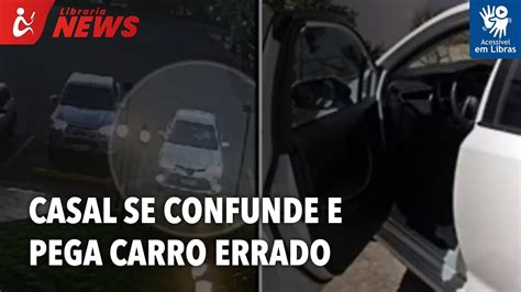 Casal Se Confunde E Pega Carro Errado Libras Youtube