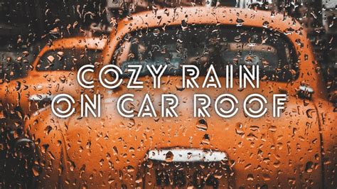 Rain On Car Roof Rain Sounds Rain On Tent Rain On Roof Soothing