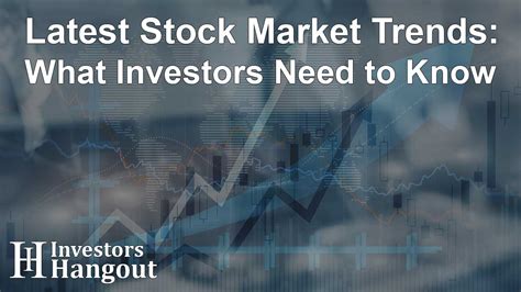 Latest Stock Market Trends: What Investors Need to Know - Investors Hangout