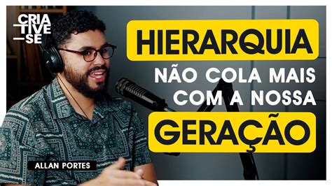 Hierarquia não cola mais a nossa geração Criative se Podcast