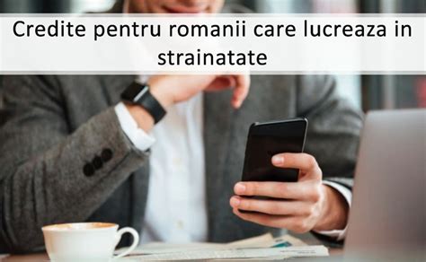 Credite Pentru Romanii Care Lucreaza In Strainatate Online Imprumuturi