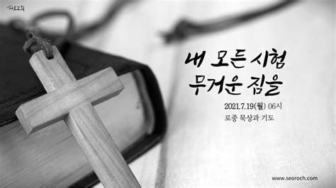 719월 로중 묵상과 기도 “내 모든 시험 무거운 짐을” 서로교회 로중 묵상