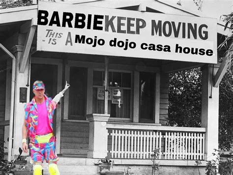 Barbie Keep Moving, This is a Mojo Dojo Casa House | Mojo Dojo Casa ...