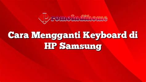 Cara Mengganti Keyboard Di HP Samsung PromoIndihome