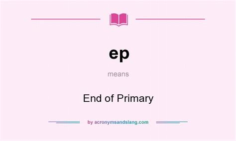 ep - End of Primary in Undefined by AcronymsAndSlang.com