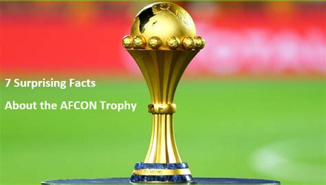 7 Surprising Facts About The Afcon Trophy