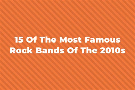 15 Of The Most Famous Rock Bands Of The 2010s