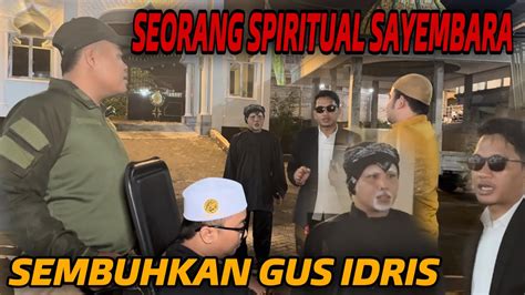 GUS IDRIS DI DATANGI SPIRITUAL SAKTI IKUT SAYEMBARA SEMBUHKAN GUS IDRIS