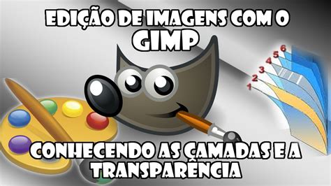 Edi O De Imagens O Gimp Camadas E Transpar Ncia Youtube