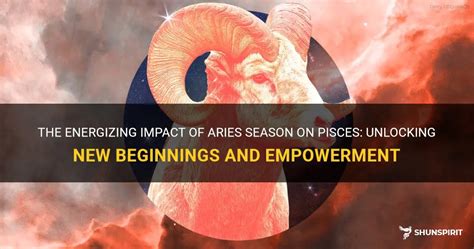 The Energizing Impact Of Aries Season On Pisces Unlocking New