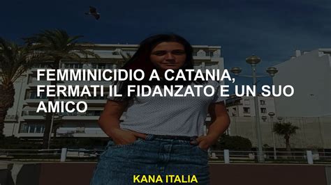 Femminicidio A Catania Fermati Il Fidanzato E Un Suo Amico Youtube