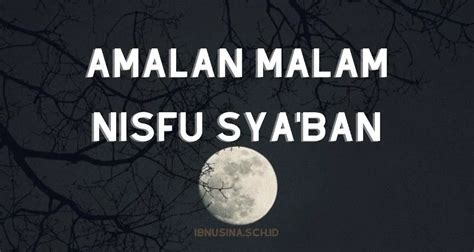 Berikut Daftar Amalan Sunnah Di Malam Nisfu Sya Ban Ibnusina Sch Id