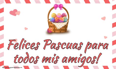 Felicitaciones De Pascua Felices Pascuas Para Todos Mis Amigos