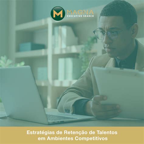 Conheça As Estratégias Para A Retenção De Talentos Em Ambientes