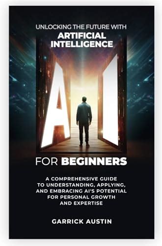 AI for Beginners: Unlocking the Future with Artificial Intelligence: A ...