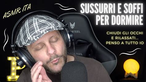 ASMR ITA RILASSATI E Prendi Sonno Con Sussurri E Soffi Mic Blowing