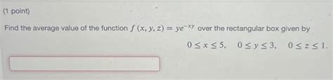 Solved Find The Average Value Of The Function F X Y Z Ye−xy