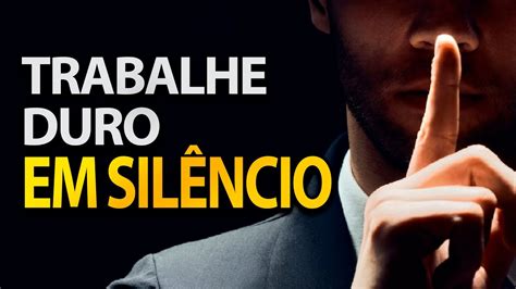 TRABALHE DURO EM SILÊNCIO APRENDA A FICAR CALADO CHOQUE OS SEU