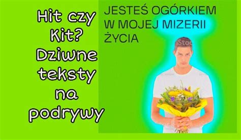 Hit Czy Kit Dziwne Teksty Na Podrywy Samequizy