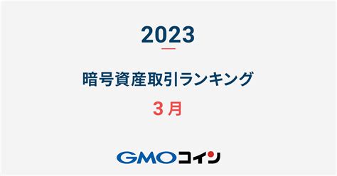 暗号資産取引のgmoコイン：2023年3月の暗号資産取引ランキング Gmoフィナンシャルホールディングス株式会社のプレスリリース