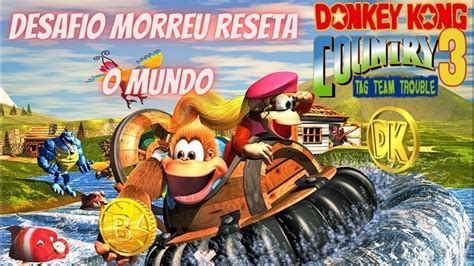 DKC 3 Desafio Morreu Reseta O Mundo YouTube