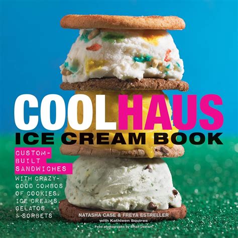 Coolhaus Ice Cream Book Custom Built Sandwiches With Crazy Good Combos Of Cookies Ice Creams