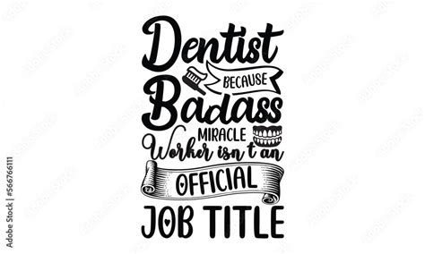 Dentist Because Badass Miracle Worker Isnt An Official Job Title