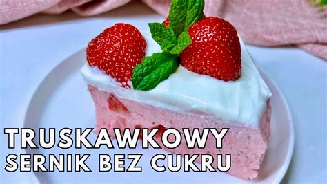 Lekki I Pyszny Sernik Truskawkowy Bez Cukru Idealny Na Lato Bez