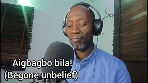 Aigbagbo Bila Begone Unbelief Evergreen Yoruba Hymn Youtube