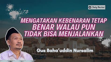 Gus Baha Mengatakan Kebenaran Tetap Benar Walaupun Tidak Bisa