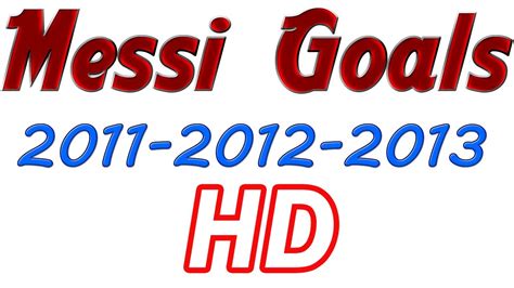 Best Of Lionel Messi Goals 2011 2012 2013 Lionel Messi Goals Hd Youtube