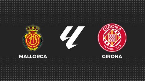 Mallorca Girona La Liga En Directo Resultado Y Goles Del Partido En