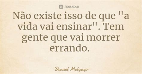 Não Existe Isso De Que A Vida Vai Daniel Melgaço Pensador