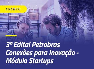 O Edital Petrobras Conex Es Para A Inova O M Dulo Startup Parque