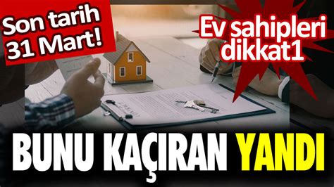 Ev sahipleri dikkat Bunu kaçıran yandı Son tarih 31 mart