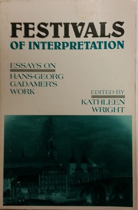 Festivals Of Interpretation Essays On Hans Georg Gadamers