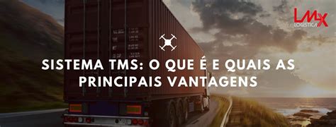 Sistema TMS o que é e quais as principais vantagens LMX Logística