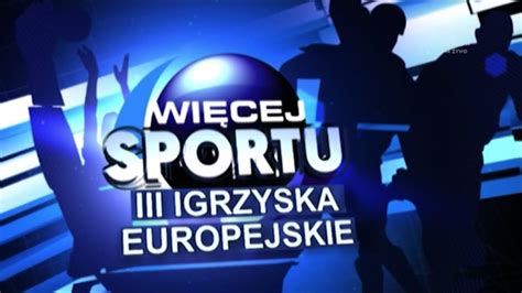 Tvp Krak W Wi Cej Sportu Iii Igrzyska Europejskie Czo Wka