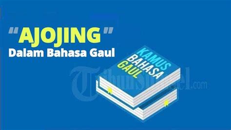 Ajojing Dalam Bahasa Gaul Artinya Apa Istilah Populer Di Berbagai