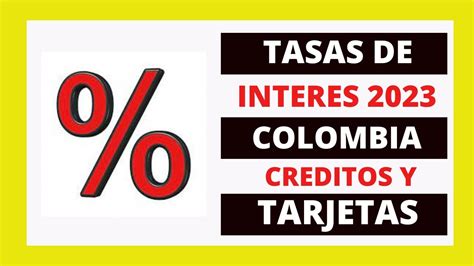 TASAS DE INTERES CREDITOS COLOMBIA 2023 VIVIENDA CONSUMO TARJETAS Y