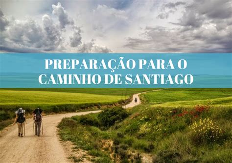 Sabe como fazer a sua preparação para o Caminho de Santiago Eis um