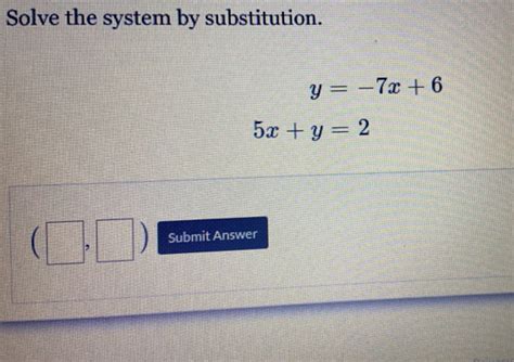 Solved Solve The System By Substitution Y 7x 6 5x Y 2 Submit