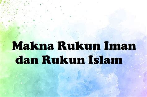 makna rukun iman  rukun islam simak penjelasan sonoraid
