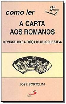 Como Ler A Carta Aos Romanos O Evangelho E A Forca De Deus Que Salva