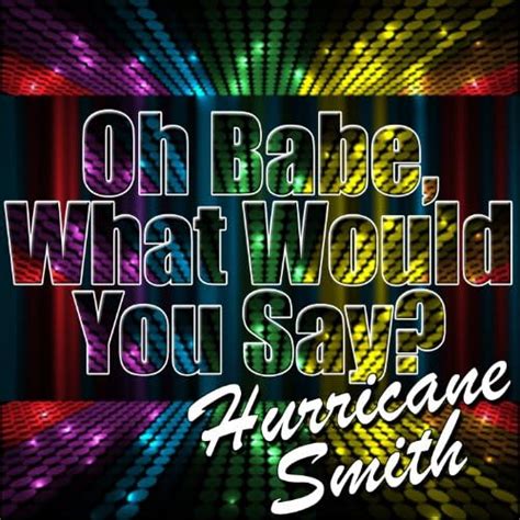 Play Oh Babe What Would You Say Single By Hurricane Smith On Amazon